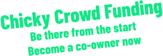 Chicky Crowd Funding Be there from the start Become a co-owner now